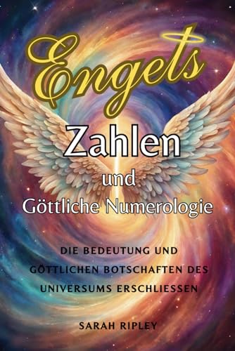 Engelszahlen und Göttliche Numerologie: Die Bedeutung und göttlichen Botschaften des Universums erschließen (Numerologie-Reihe) von Independently published