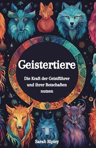 Geistertiere: Die Kraft der Geistführer und ihrer Botschaften nutzen: Die Kraft der Geistfhrer und ihrer Botschaften nutzen Geistertiere: Die Kraft der Geistführer und ihrer Botschaften nutzen: Die Kraft der Geistfhrer und ihrer Botschaften nutzen von Independently published