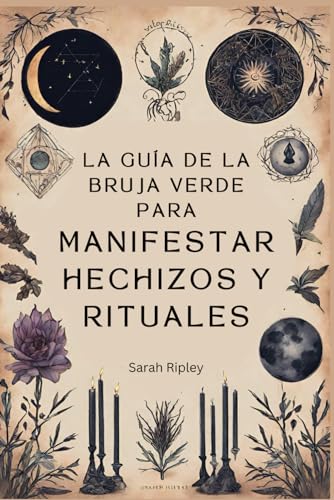 La Guía de la Bruja Verde para Manifestar Hechizos y Rituales (La Serie de Brujería) La Guía de la Bruja Verde para Manifestar Hechizos y Rituales (La Serie de Brujería)