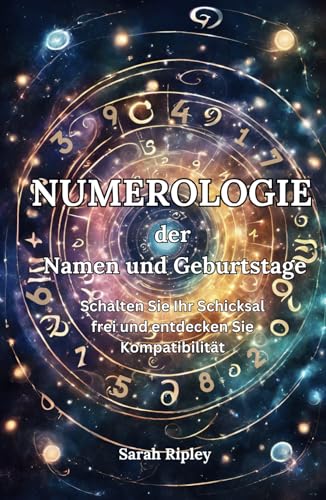 NUMEROLOGIE DER NAMEN UND GEBURTSTAGE: Schalten Sie Ihr Schicksal frei und entdecken Sie Kompatibilität (Numerologie-Reihe) von Independently published