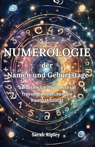NUMEROLOGIE DER NAMEN UND GEBURTSTAGE: Schalten Sie Ihr Schicksal frei und entdecken Sie Kompatibilität (Numerologie-Reihe) von Independently published