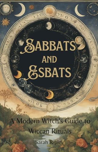 SABBATS AND ESBATS: A Modern Witch's Guide to Wiccan Rituals for every Season of the Year (The Witchcraft Series) von Independently published