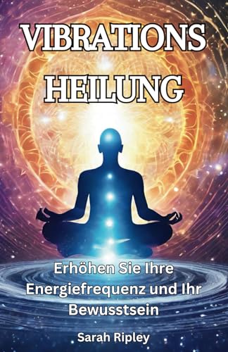 VIBRATIONS HEILUNG: Erhöhen Sie Ihre Energiefrequenz und Ihr Bewusstsein VIBRATIONS HEILUNG: Erhöhen Sie Ihre Energiefrequenz und Ihr Bewusstsein von Independently published