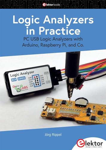 Logic Analyzers in Practice: PC USB Logic Analyzers with Arduino, Raspberry Pi, and Co. Logic Analyzers in Practice: PC USB Logic Analyzers with Arduino, Raspberry Pi, and Co.