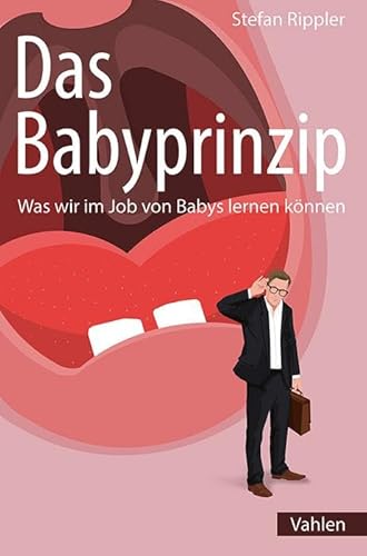 Das Babyprinzip: Was wir im Job von Babys lernen können von Vahlen
