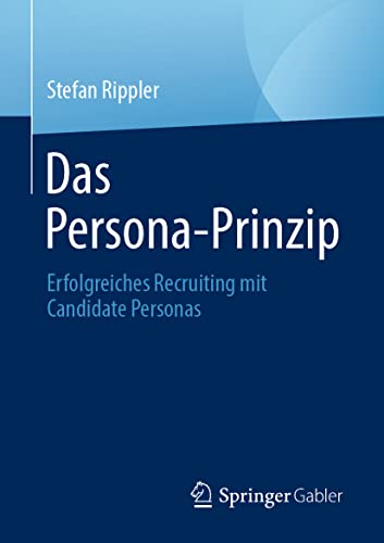 Das Persona-Prinzip: Erfolgreiches Recruiting mit Candidate Personas von Springer Gabler