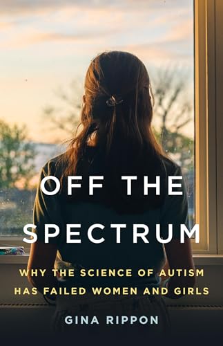 Off the Spectrum: Why the Science of Autism Has Failed Women and Girls von Seal Press