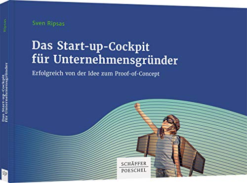 Das Start-up-Cockpit für Unternehmensgründer: Erfolgreich von der Idee zum Proof-of-Concept