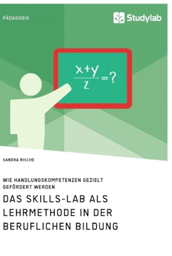 Das Skills-Lab als Lehrmethode in der beruflichen Bildung. Wie Handlungskompetenzen gezielt gefördert werden von Studylab