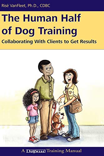 The Human Half of Dog Training: Collaborating with Clients to Get Results von Dogwise Publishing
