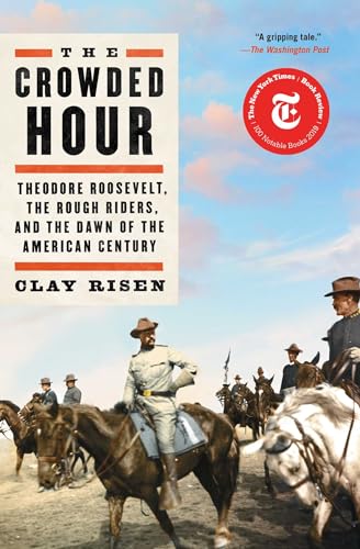 The Crowded Hour: Theodore Roosevelt, the Rough Riders, and the Dawn of the American Century