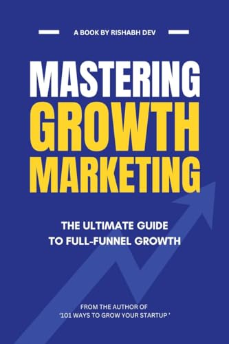 Mastering Growth Marketing: The Ultimate Guide to Full Funnel Growth von Notion Press
