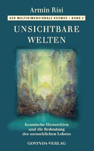 Der multidimensionale Kosmos / Unsichtbare Welten: Kosmische Hierarchien und die Bedeutung des menschlichen Lebens Der multidimensionale Kosmos / Unsichtbare Welten: Kosmische Hierarchien und die Bedeutung des menschlichen Lebens