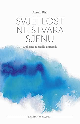 Svjetlost ne stvara sjenu: Duhovno-filozofski prirucnik von Denis Kotlar