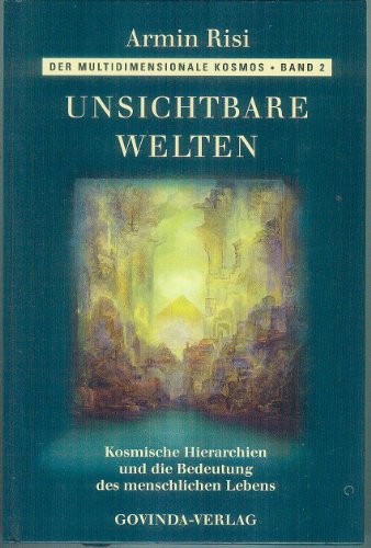 Unsichtbare Welten: Astrale und ausserirdische Wesen im Hintergrund des Weltgeschehens (Der multidimensionale Kosmos)