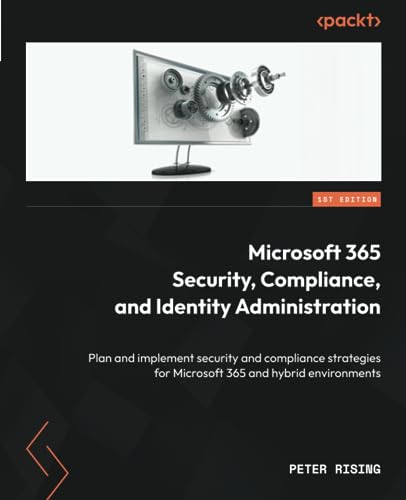 Microsoft 365 Security, Compliance, and Identity Administration: Plan and implement security and compliance strategies for Microsoft 365 and hybrid environments von Packt Publishing
