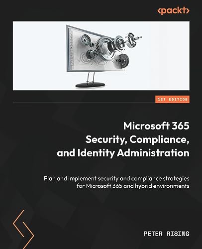 Microsoft 365 Security, Compliance, and Identity Administration: Plan and implement security and compliance strategies for Microsoft 365 and hybrid environments von Packt Publishing