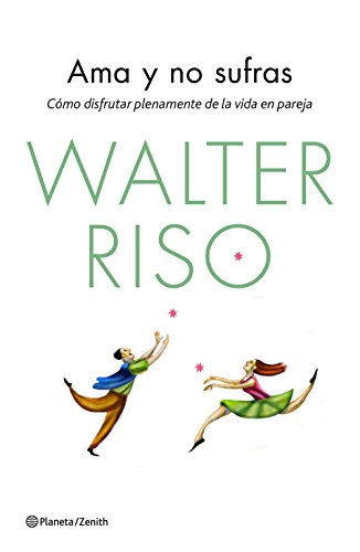 Ama y no sufras: Cómo disfrutar plenamente de la vida en pareja (Biblioteca Walter Riso)