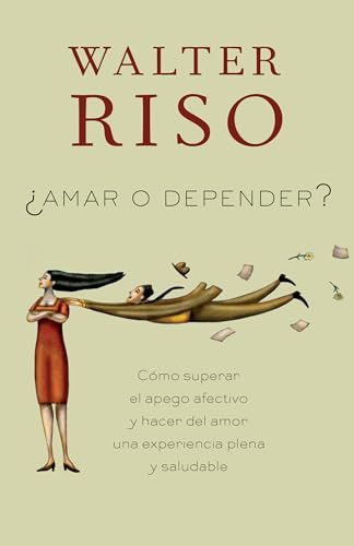 Amar o depender / Love or Rely: Cómo Superar El Apego Afectivo Y Hacer del Amor Una Experiencia Plena Y Saludabl E Amar o depender / Love or Rely: Cómo Superar El Apego Afectivo Y Hacer del Amor Una Experiencia Plena Y Saludabl E