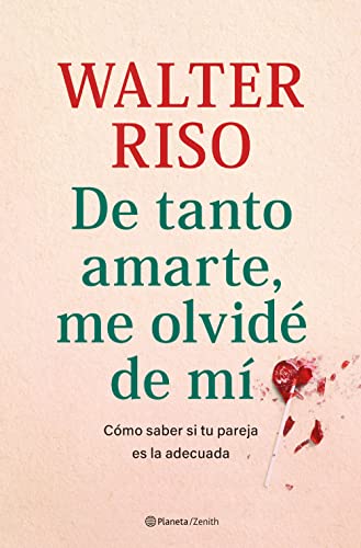De tanto amarte, me olvidé de mí: Cómo saber si tu pareja es la adecuada (Biblioteca Walter Riso) von Zenith