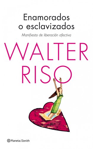 Enamorados o esclavizados : manifiesto de liberación afectiva (Biblioteca Walter Riso)