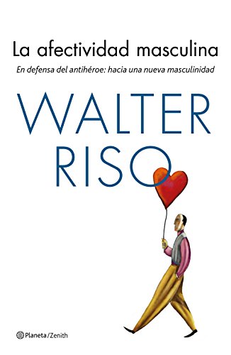 La afectividad masculina: En defensa del antihéroe: hacia una nueva masculinidad (Biblioteca Walter Riso)