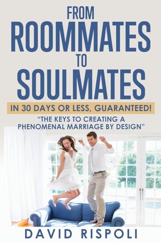 From Roommates to Soulmates in 30 Days or Less, Guaranteed!: "The Keys to Creating a Phenomenal Marriage by Design" von Xulon Press