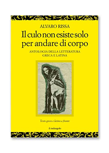 Il culo non esiste solo per andare di corpo. Antologia della letteratura greca e latina. Testo latino e greco a fronte Il culo non esiste solo per andare di corpo. Antologia della letteratura greca e latina. Testo latino e greco a fronte von Il Nuovo Melangolo