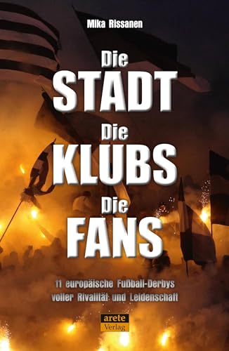 Die Stadt - Die Klubs - Die Fans: 11 europäische Fußball-Derbys voller Rivalität und Leidenschaft