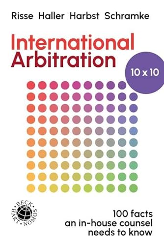 International Arbitration 10x10: 100 Facts an in-house counsel needs to know (Beck international) von C.H.Beck