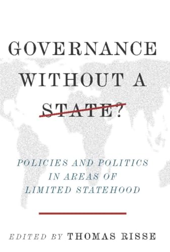 Governance Without a State?: Policies and Politics in Areas of Limited Statehood von Columbia University Press
