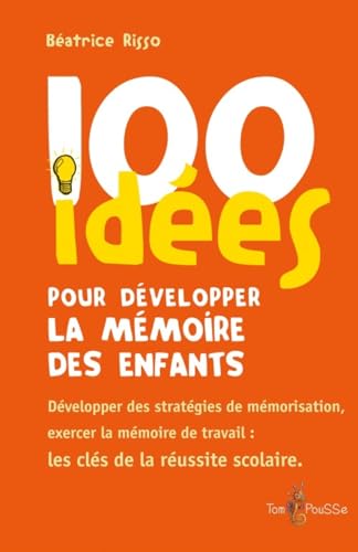 100 idées pour développer la mémoire des enfants : Exercer la mémoirede travail : une clé de la réussite scolaire von TOM POUSSE