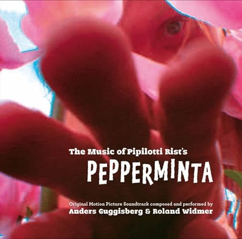 The Music of Piplotti Rist's Pepperminta: Original Motion Picture Soundtrack Composed and Performed by Anders Guggisberg and Roland Widmer