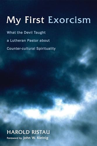 My First Exorcism: What the Devil Taught a Lutheran Pastor on Spirituality and Counter-culture Spirituality: What the Devil Taught a Lutheran Pastor about Counter-Cultural Spirituality