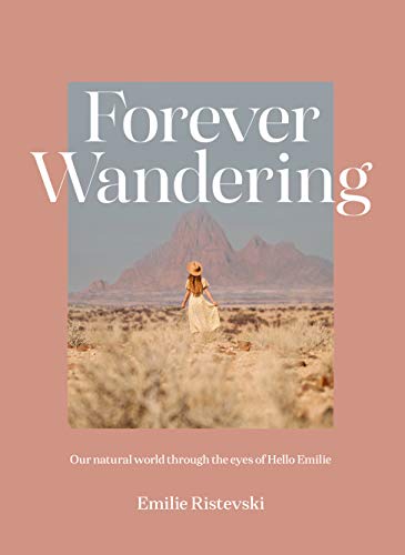 Forever Wandering: Hello Emilie's Guide to Reconnecting with Our Natural World: Our Natural World Through The Eyes of Hello Emilie von Hardie Grant Books