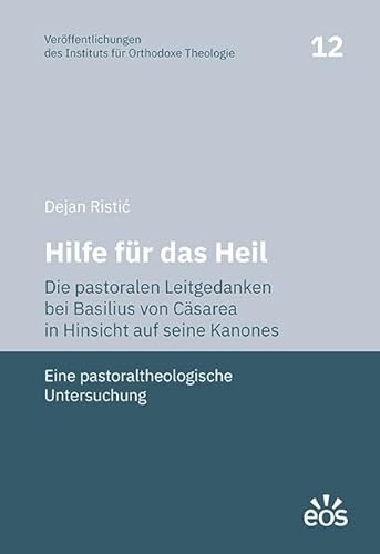 Hilfe für das Heil. Die pastoralen Leitgedanken bei Basilius von Cäsarea in Hinsicht auf seine Kanones (Veröffentlichungen des Instituts für Orthodoxe Theologie) von EOS Verlag