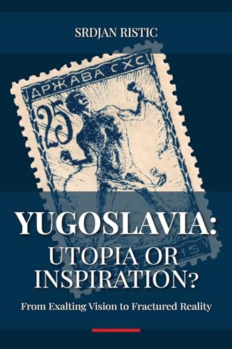 Yugoslavia: Utopia or Inspiration?: From Exalting Vision to Fractured Reality: An In-Depth Exploration of Yugoslavia’s Rise, Fall, and Legacy von Maverick, Belgrade