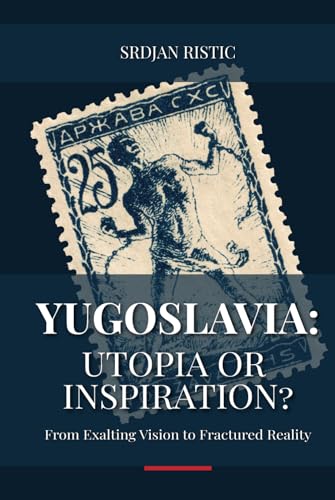 Yugoslavia: Utopia or Inspiration?: From Exalting Vision to Fractured Reality: An In-Depth Exploration of Yugoslavia’s Rise, Fall, and Legacy von Maverick, Belgrade