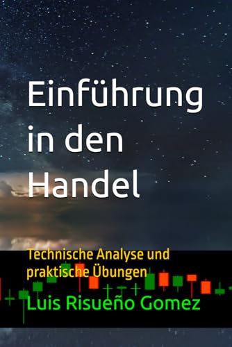 Einführung in den Handel: Technische Analyse und praktische Übungen Einführung in den Handel: Technische Analyse und praktische Übungen von Independently published