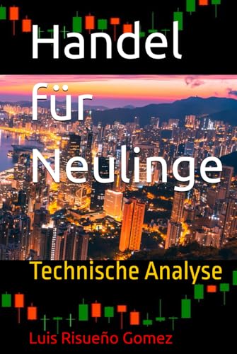 Handel für Neulinge: Technische Analyse Handel für Neulinge: Technische Analyse von Independently published