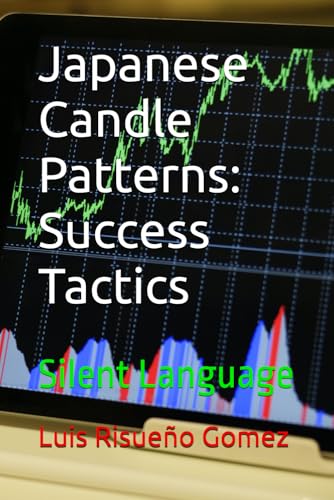 Japanese Candle Patterns: Success Tactics: Silent Language Japanese Candle Patterns: Success Tactics: Silent Language von Independently published