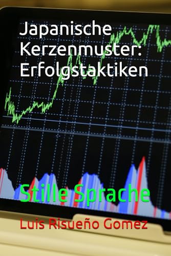 Japanische Kerzenmuster: Erfolgstaktiken: Stille Sprache Japanische Kerzenmuster: Erfolgstaktiken: Stille Sprache von Independently published