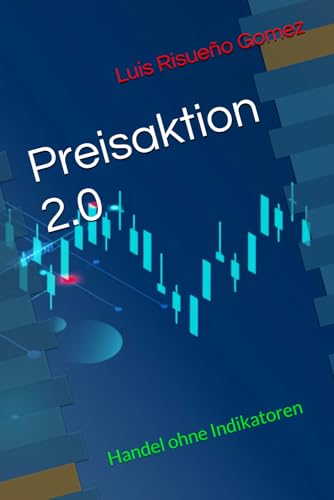 Preisaktion 2.0: Handel ohne Indikatoren Preisaktion 2.0: Handel ohne Indikatoren von Independently published