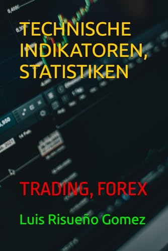 TECHNISCHE INDIKATOREN, STATISTIKEN: TRADING, FOREX TECHNISCHE INDIKATOREN, STATISTIKEN: TRADING, FOREX von Independently published