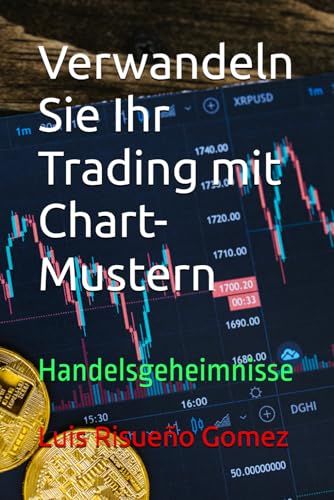 Verwandeln Sie Ihr Trading mit Chart-Mustern: Handelsgeheimnisse Verwandeln Sie Ihr Trading mit Chart-Mustern: Handelsgeheimnisse von Independently published