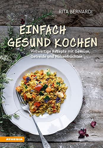 Einfach gesund kochen: Vollwertige Rezepte mit Gemüse, Getreide und Hülsenfrüchten von Athesia Tappeiner Verlag