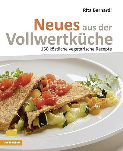 Neues aus der Vollwertküche: 150 köstliche vegetarische Rezepte