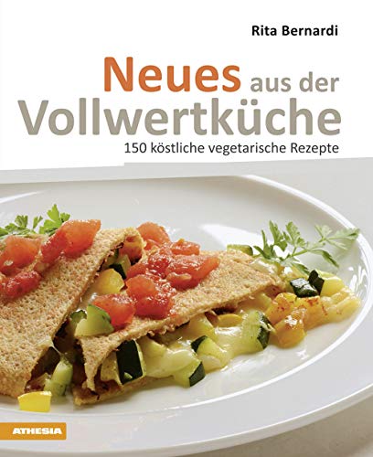 Neues aus der Vollwertküche: 150 köstliche vegetarische Rezepte