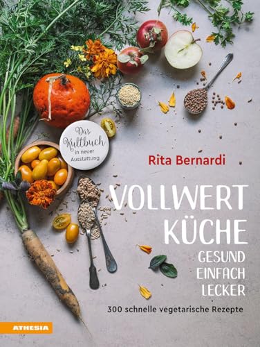 Vollwertküche - Gesund. Einfach. Lecker.: 300 schnelle vegetarische Rezepte von Athesia Tappeiner Verlag