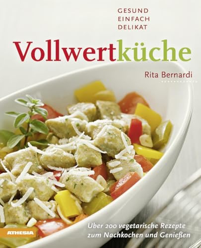 Vollwertküche – Gesund, einfach, delikat: Über 200 vegetarische Rezepte zum Nachkochen und Genießen